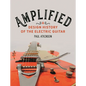 Amplified: A Design History of the Electric Guitar - Hardcover