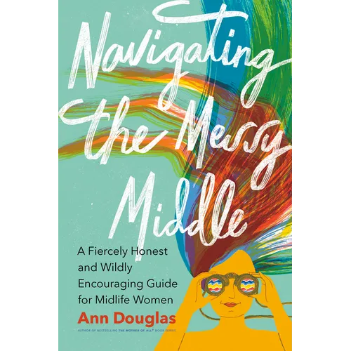 Navigating the Messy Middle: A Fiercely Honest and Wildly Encouraging Guide for Midlife Women - Paperback