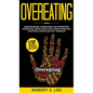 Overeating: Understanding, Overcoming and Preventing Overeating, Binge Eating, Body Image Problems, Emotional Eating and Diet Troubles - Hardcover