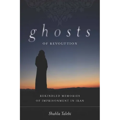 Ghosts of Revolution: Rekindled Memories of Imprisonment in Iran - Hardcover