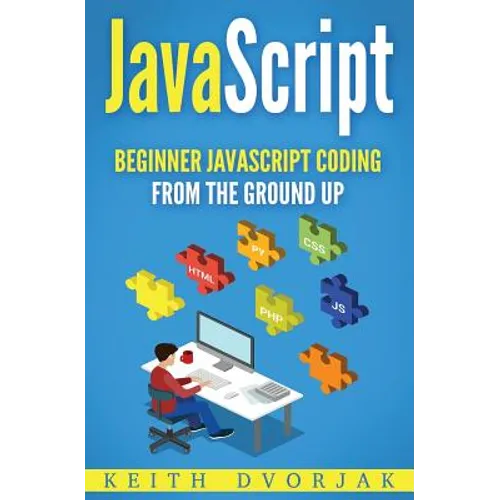 JavaScript: Beginner JavaScript Coding From The Ground Up - Paperback