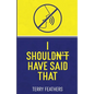 I Shouldn't Have Said That - Paperback