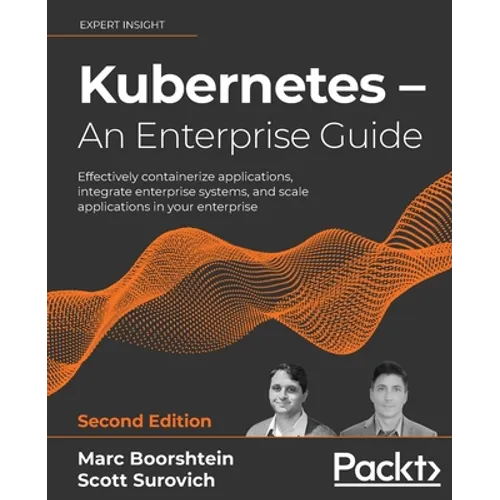 Kubernetes - An Enterprise Guide - Second Edition: Effectively containerize applications, integrate enterprise systems, and scale applications in your - Paperback
