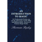 An Introduction to Magic - 141 Professional Tricks You Can Do with Coins, Cards, Silks and Billiard Balls - Secrets of Famous Stage Tricks - Paperback