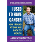 I Used to Have Cancer: How I Found My Own Way Back to Health - Paperback