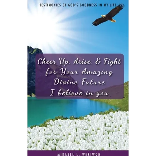 Cheer Up, Arise, & Fight for Your Amazing Divine Future: I believe in you - Paperback