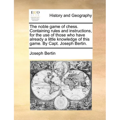 The Noble Game of Chess. Containing Rules and Instructions, for the Use of Those Who Have Already a Little Knowledge of This Game. by Capt. Joseph Ber - Paperback