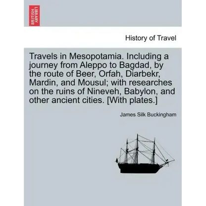 Travels in Mesopotamia. Including a journey from Aleppo to Bagdad, by the route of Beer, Orfah, Diarbekr, Mardin, and Mousul; with researches on the r - Paperback
