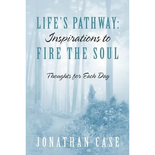 Life's Pathway: Inspirations to Fire the Soul - Thoughts for Each Day - Paperback