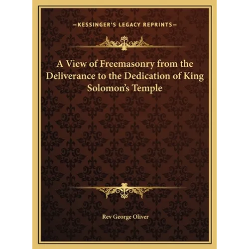 A View of Freemasonry from the Deliverance to the Dedication of King Solomon's Temple - Hardcover