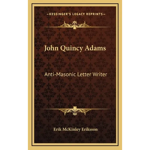 John Quincy Adams: Anti-Masonic Letter Writer - Hardcover