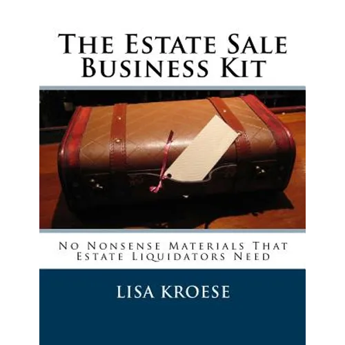 The Estate Sale Business Kit: No Nonsense Materials That Estate Liquidators Need - Paperback