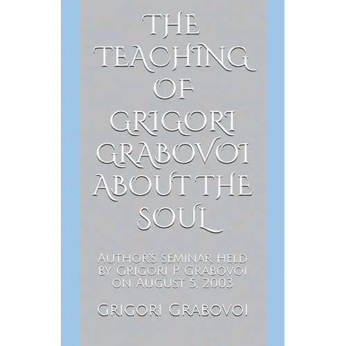 The Teaching of Grigori Grabovoi about the Soul: Author's seminar held by Grigori P. Grabovoi on August 5, 2003 - Paperback