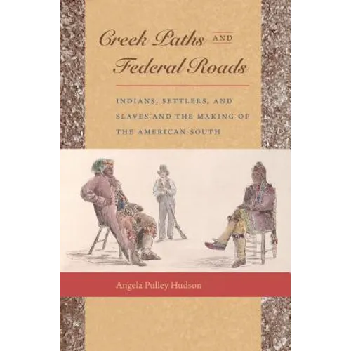Creek Paths and Federal Roads: Indians, Settlers, and Slaves and the Making of the American South - Paperback