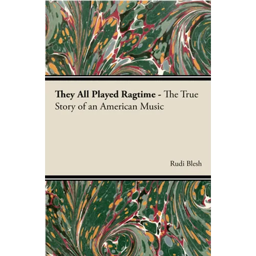 They All Played Ragtime - The True Story of an American Music - Hardcover