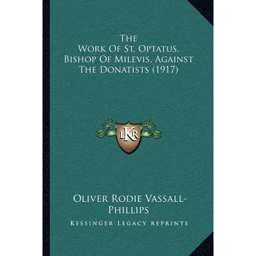 The Work of St. Optatus, Bishop of Milevis, Against the Donatists (1917) - Paperback