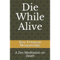 Die While Alive: A Zen Meditation on Death - Paperback