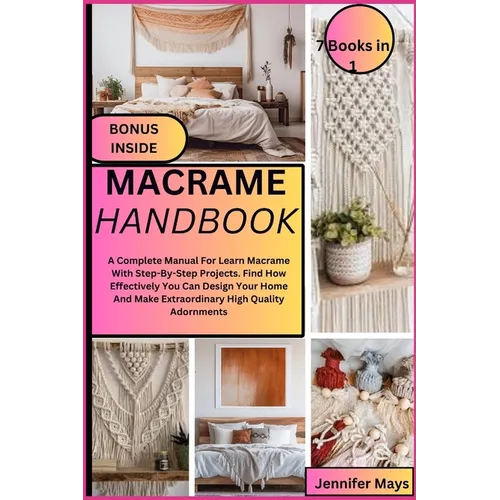 Macrame Handbook: A Complete Manual For Learn Macrame With Step-By-Step Projects. Find How Effectively You Can Design Your Home And Make - Paperback