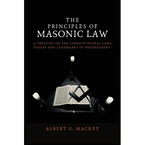 The Principles of Masonic Law: A Treatise on the Constitutional Laws, Usages and Landmarks of Freemasonry - Paperback