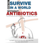 How To Survive In A World Without Antibiotics: A top MD shares safe alternatives that work, some better than antibiotics - Paperback