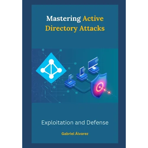 Mastering Active Directory Attacks: Exploitation and Defense - Paperback