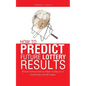 How to Predict Future Lottery Results: Know tomorrow's number today on a month-by-month basis. - Paperback