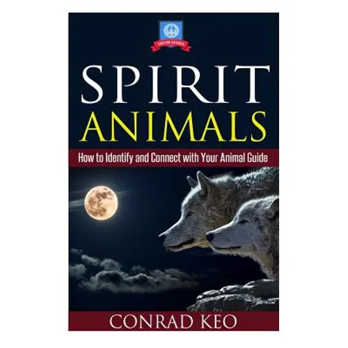 Spirit Animals: How to Identify and Connect with Your Animal Guide - Paperback
