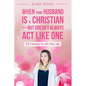 When Your Husband is a Christian-But Doesn't Always Act Like One - Paperback