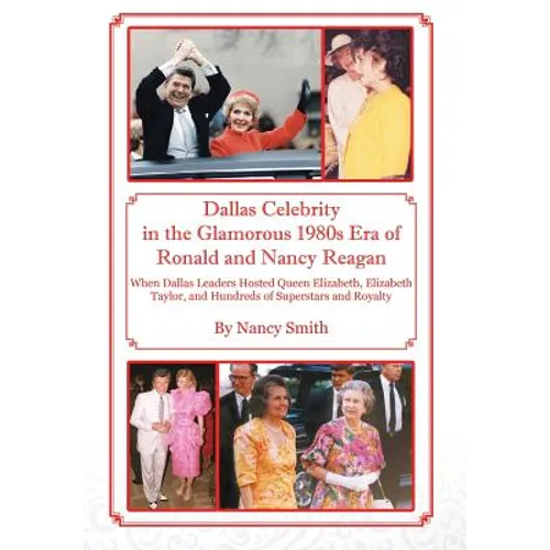 Dallas Celebrity in the Glamorous 1980s Era of Ronald and Nancy Reagan: When Dallas Leaders Hosted Queen Elizabeth, Elizabeth Taylor, and Hundreds of - Hardcover