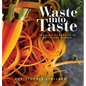 Waste into Taste: Turning Scraps into Delicious Dishes - Hardcover