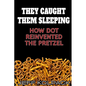 They Caught Them Sleeping: How Dot Reinvented the Pretzel - Paperback