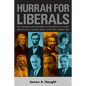 Hurrah for Liberals: How Progressives Defeated Conservatives to Create Democracy, Human Rights and Safe Modern Life - Paperback