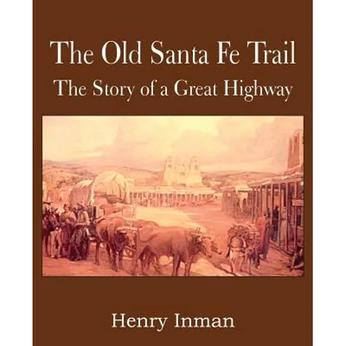 The Old Santa Fe Trail, the Story of a Great Highway - Paperback