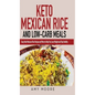 Keto Mexican Rice and Low-Carb Meals: Easy Keto Mexican Rice Recipe and More to Help You Lose Weight and Stay Healthy - Hardcover
