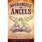 Archangels and Angels: Embracing Guidance from Guardian Angels, Metatron, Michael, Raphael, Uriel, and the Mysteries of Angel Numbers - Hardcover