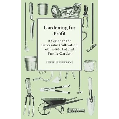 Gardening For Profit; A Guide To The Successful Cultivation Of The Market And Family Garden. Entirely New And Greatly Enlarged - Paperback