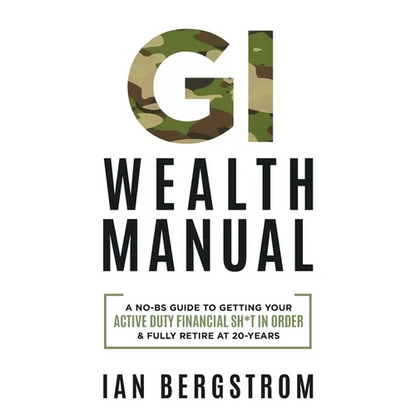 GI Wealth Manual: A Practical Guide to Getting Your Active Duty Financial Sh*t in Order and Fully Retire at 20-Years - Paperback
