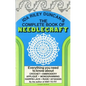 The Complete Book of Needlecraft: Everything You Need to Know about Crochet, Embroidery, Applique, Monogramming, Hairpin Lace, Rugs, and Afghans - Paperback