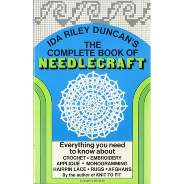 The Complete Book of Needlecraft: Everything You Need to Know about Crochet, Embroidery, Applique, Monogramming, Hairpin Lace, Rugs, and Afghans - Paperback