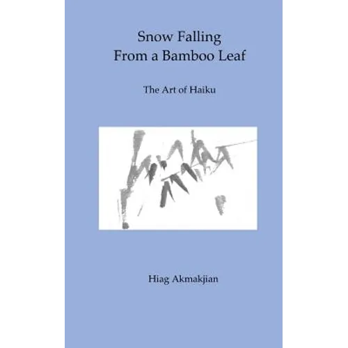 Snow Falling From a Bamboo Leaf: The Art of Haiku - Paperback