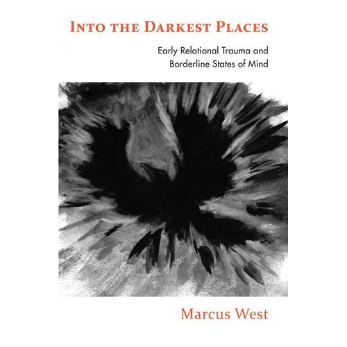 Into the Darkest Places: Early Relational Trauma and Borderline States of Mind - Paperback