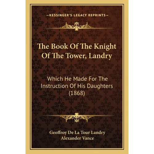 The Book Of The Knight Of The Tower, Landry: Which He Made For The Instruction Of His Daughters (1868) - Paperback