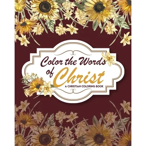Color The Words Of Christ ( A Christian Coloring Book): Scripture Coloring Book, Bible Verse Coloring Book, Coloring Books for Adults & Kids, Gift Ide - Paperback