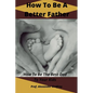 How To Be A Better Father: How To Be The Best Dad To Your Kids - Paperback