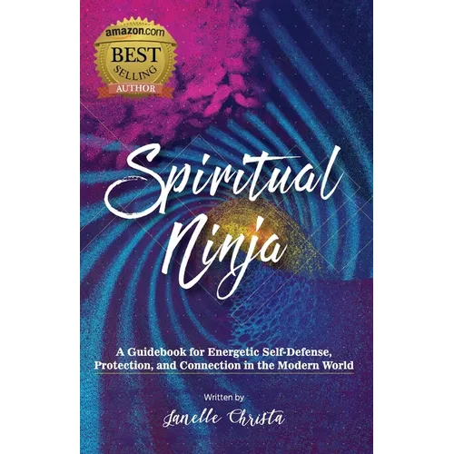 Spiritual Ninja: A Guidebook for Energetic Self-Defense, Protection, and Connection in the Modern World - Paperback