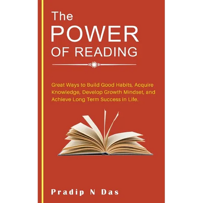 The Power of Reading: Great Ways to Build Good Habits, Acquire Knowledge, Develop Growth Mindset, and Achieve Long Term Success in Life. - Paperback