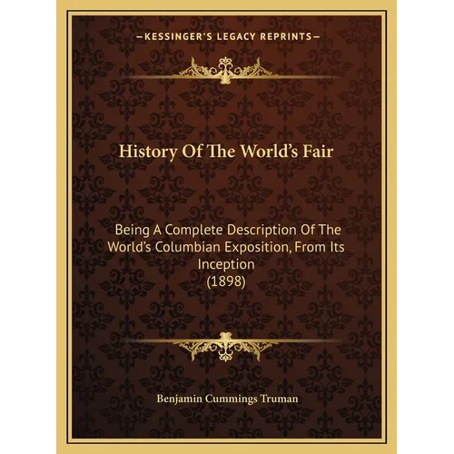 History Of The World's Fair: Being A Complete Description Of The World's Columbian Exposition, From Its Inception (1898) - Paperback
