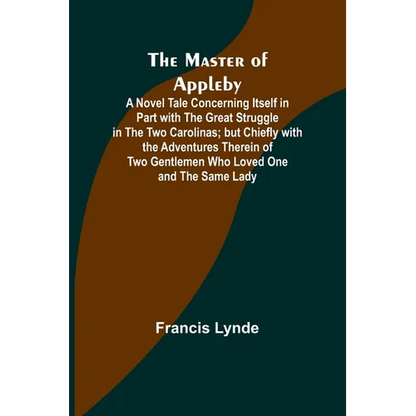 The Master of Appleby; A Novel Tale Concerning Itself in Part with the Great Struggle in the Two Carolinas; but Chiefly with the Adventures Therein of - Paperback