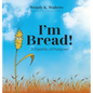 I'm Bread: A Parable of Purpose - Hardcover