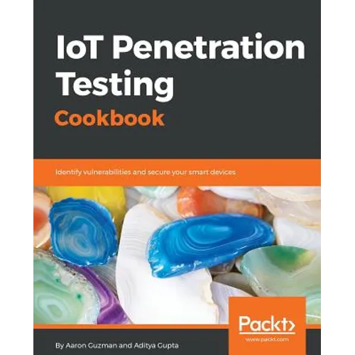IoT Penetration Testing Cookbook: Identify vulnerabilities and secure your smart devices - Paperback